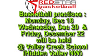Basketball practices Dec 18, 20 & 22 will be held In Valley Creek School 6:30pm-8:00 pm
